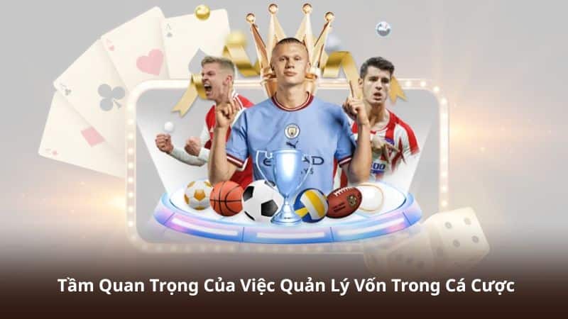 Tầm Quan Trọng Của Việc Quản Lý Vốn Trong Cá Cược